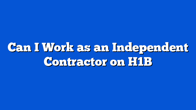 Can I Work as an Independent Contractor on H1B