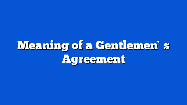 Meaning of a Gentlemen`s Agreement