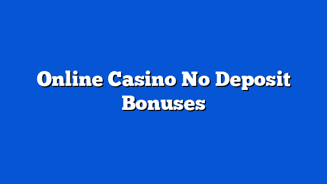 Online Casino No Deposit Bonuses