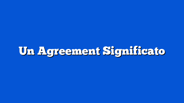 Un Agreement Significato