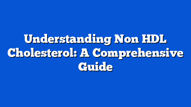 Understanding Non HDL Cholesterol: A Comprehensive Guide